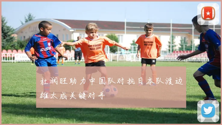 杜润旺助力中国队对抗日本队渡边雄太成关键对手